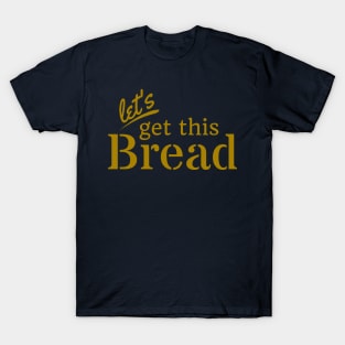 Let's Get This Bread T-Shirt